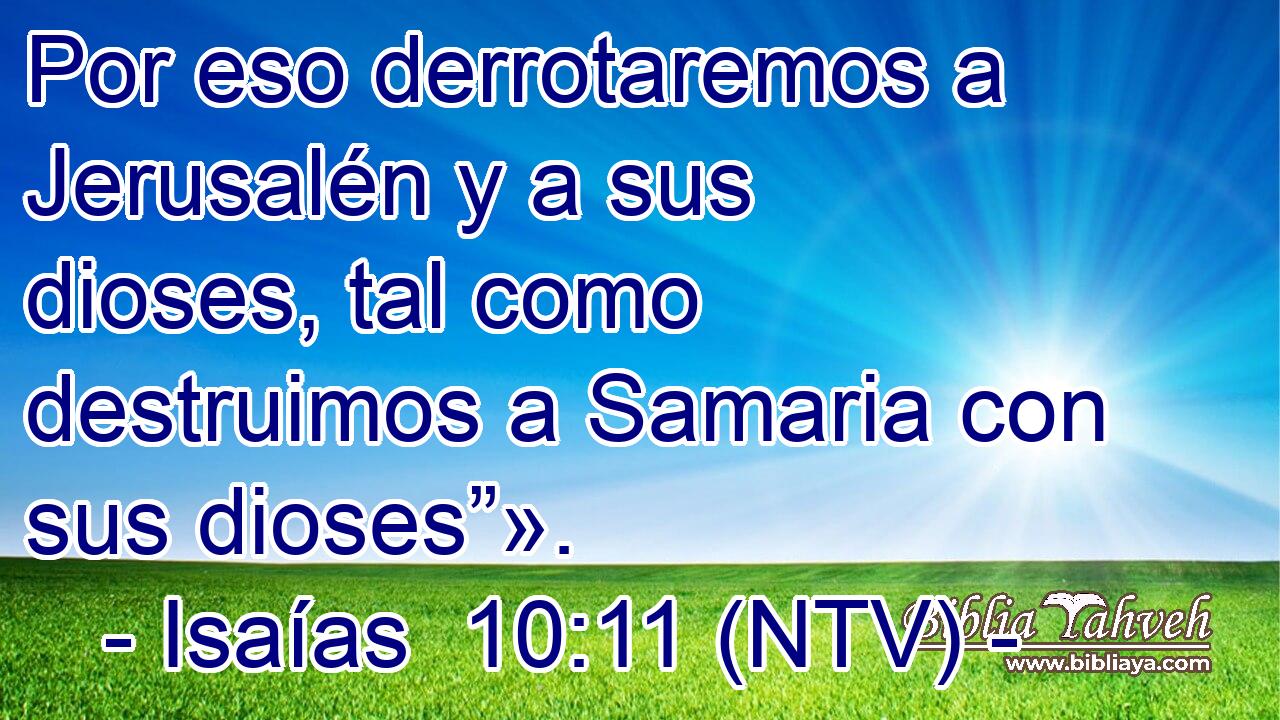 Por eso derrotaremos a Jerusalén y a sus dioses, tal como destruimos a Samaria con sus dioses”».