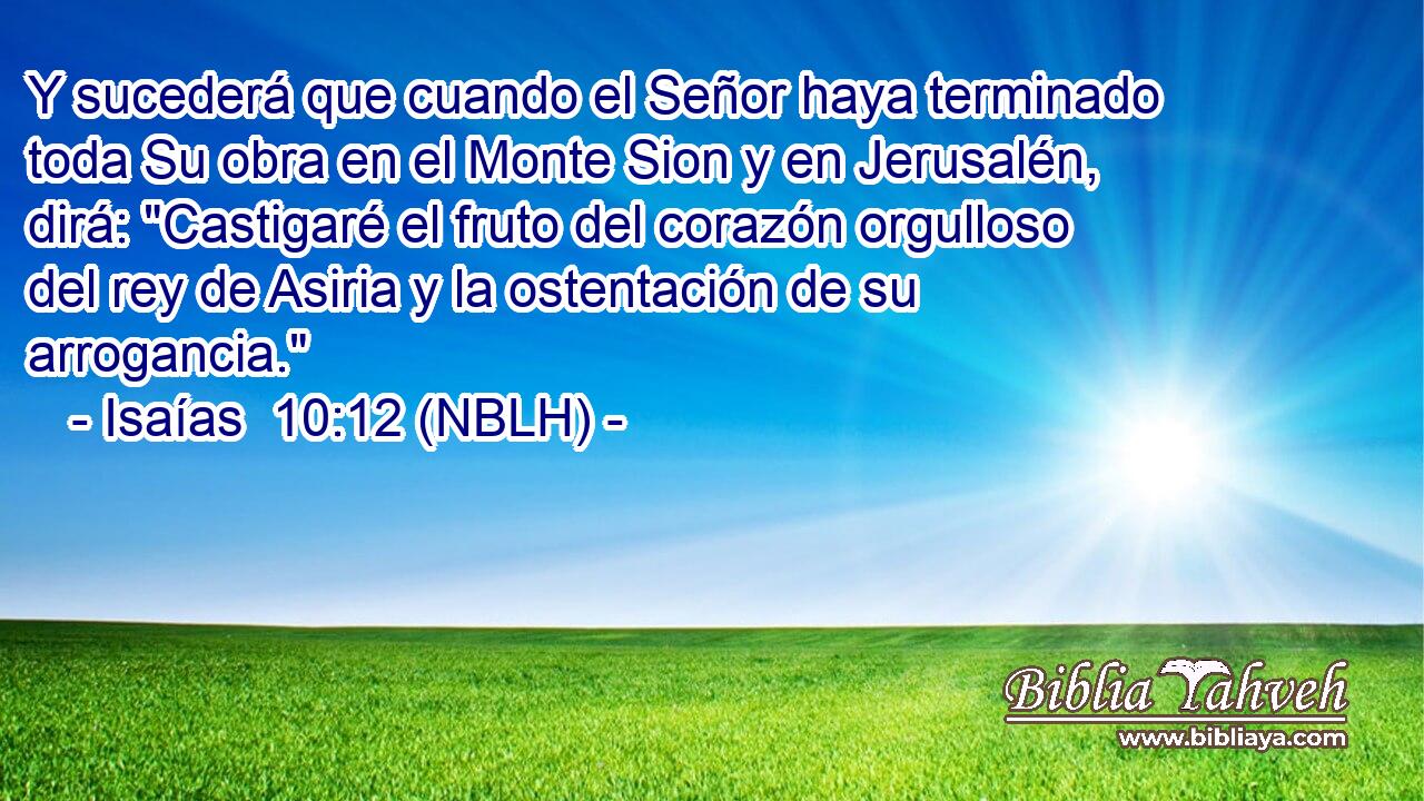  Y sucederá que cuando el Señor haya terminado toda Su obra en el Monte Sion y en Jerusalén, dirá: 