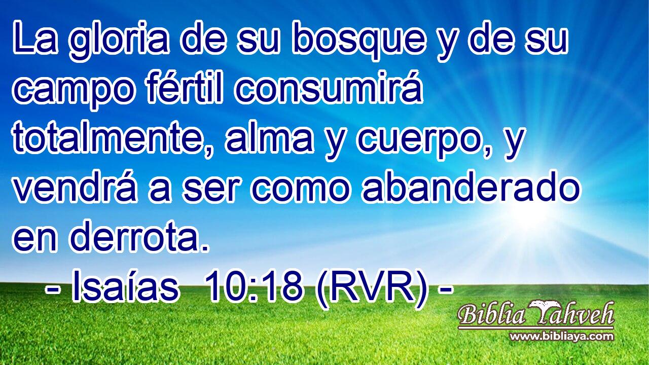 La gloria de su bosque y de su campo fértil consumirá totalmente, alma y cuerpo, y vendrá a ser como abanderado en derrota.