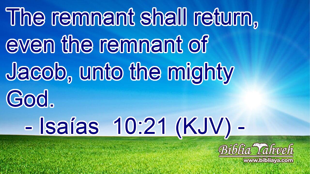 The remnant shall return, even the remnant of Jacob, unto the mighty God.