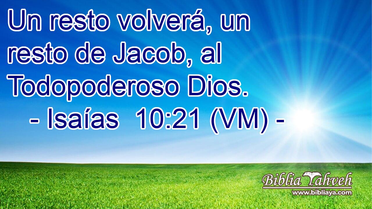  Un resto volverá, un resto de Jacob, al Todopoderoso Dios. 