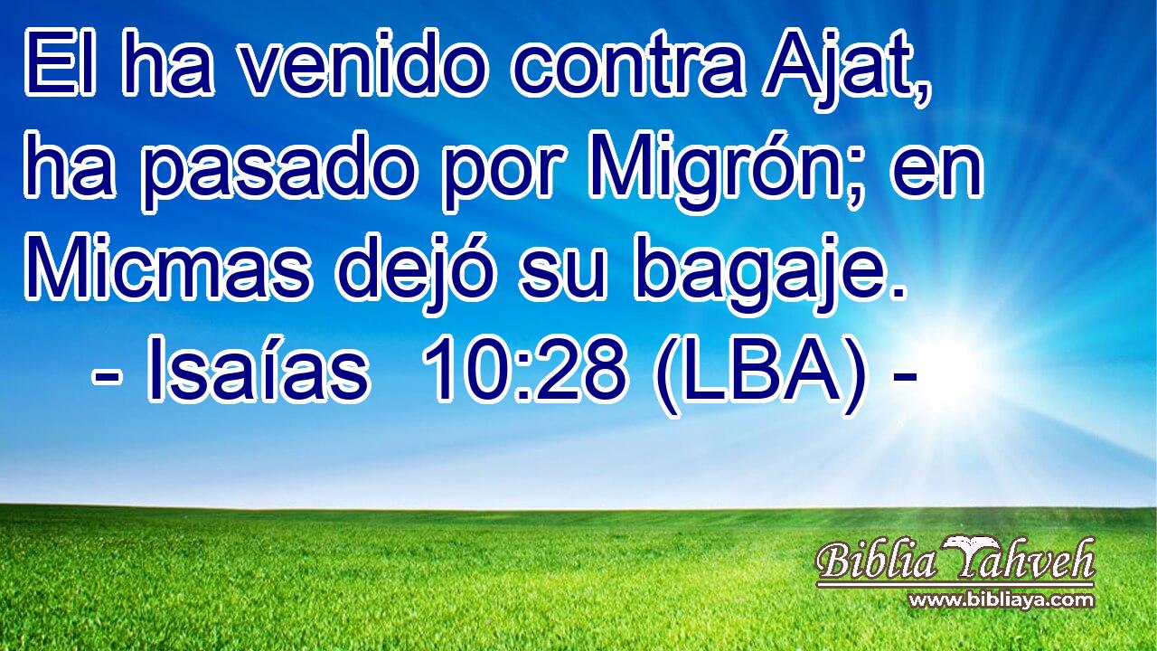 El ha venido contra Ajat, ha pasado por Migrón; en Micmas dejó su bagaje.