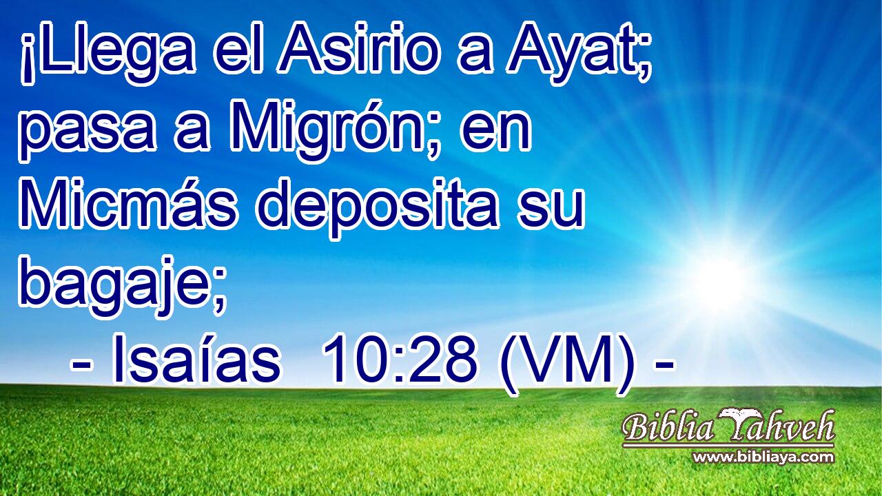  ¡Llega el Asirio a Ayat; pasa a Migrón; en Micmás deposita su bagaje; 