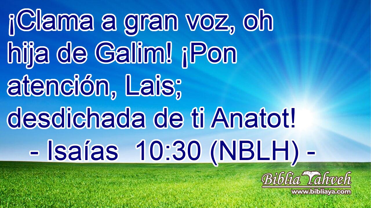  ¡Clama a gran voz, oh hija de Galim! ¡Pon atención, Lais; desdichada de ti Anatot! 