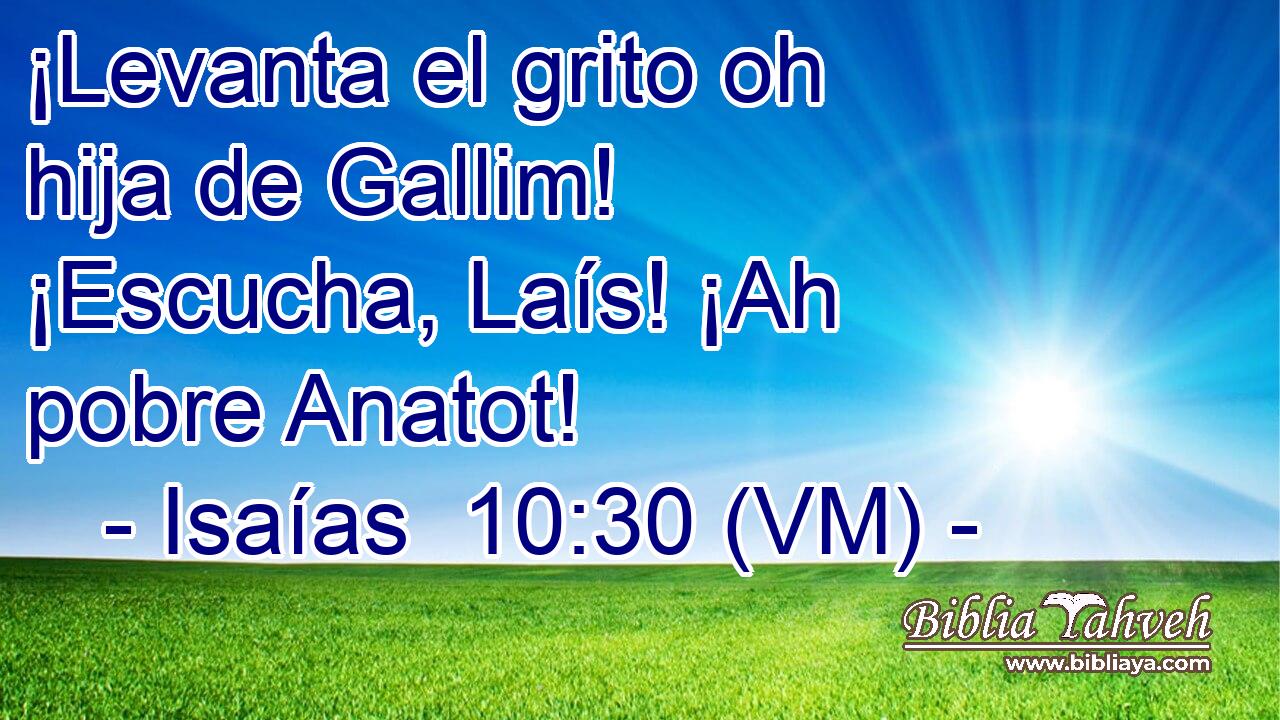  ¡Levanta el grito oh hija de Gallim! ¡Escucha, Laís! ¡Ah pobre Anatot! 