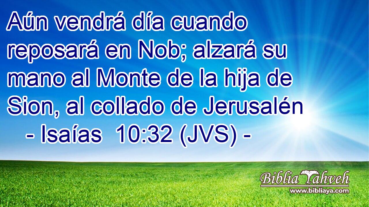 Aún vendrá día cuando reposará en Nob; alzará su mano al Monte de la hija de Sion, al collado de Jerusalén
