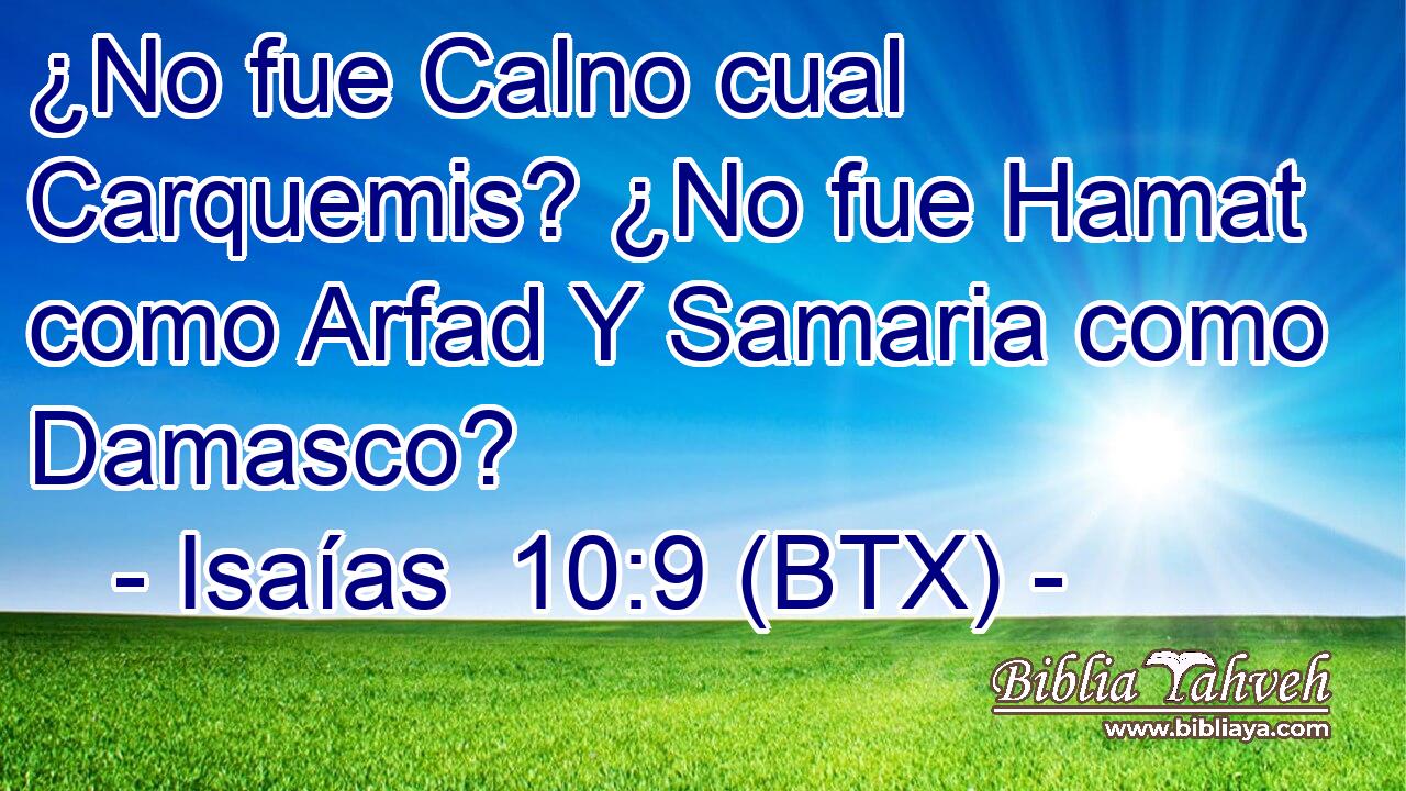 ¿No fue Calno cual Carquemis? ¿No fue Hamat como Arfad Y Samaria como Damasco?