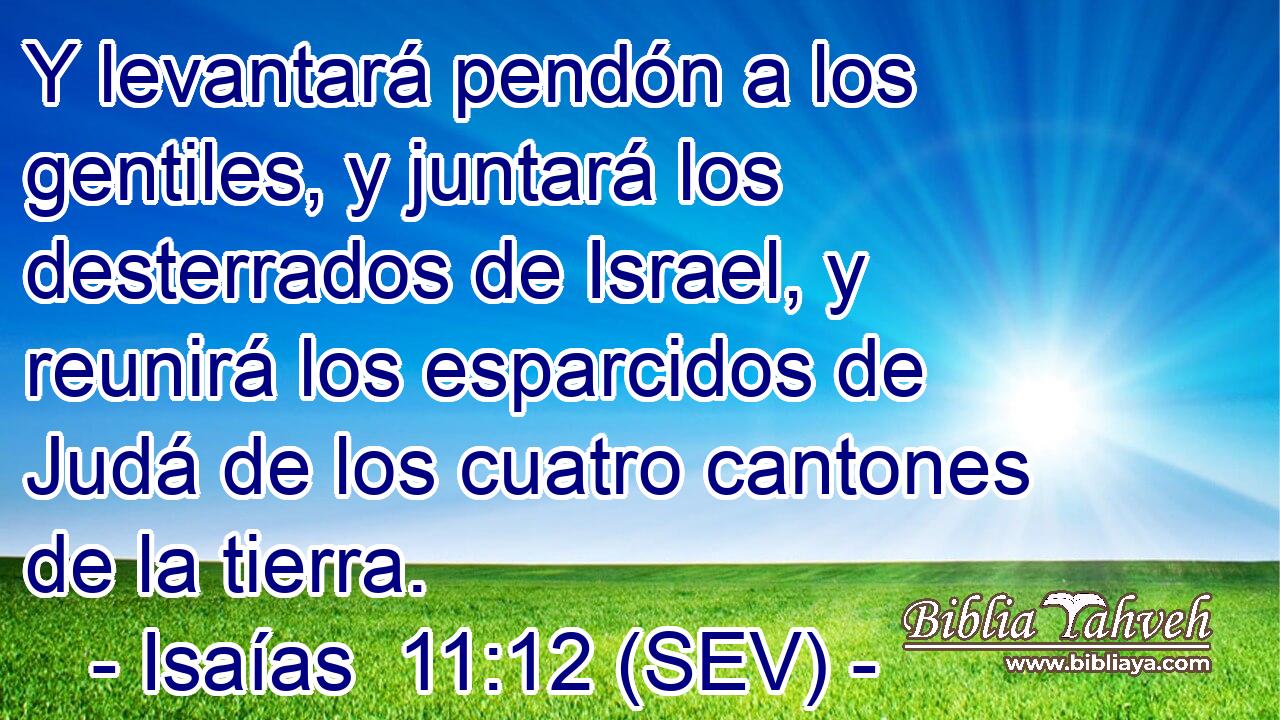 Y levantará pendón a los gentiles, y juntará los desterrados de Israel, y reunirá los esparcidos de Judá de los cuatro cantones de la tierra.