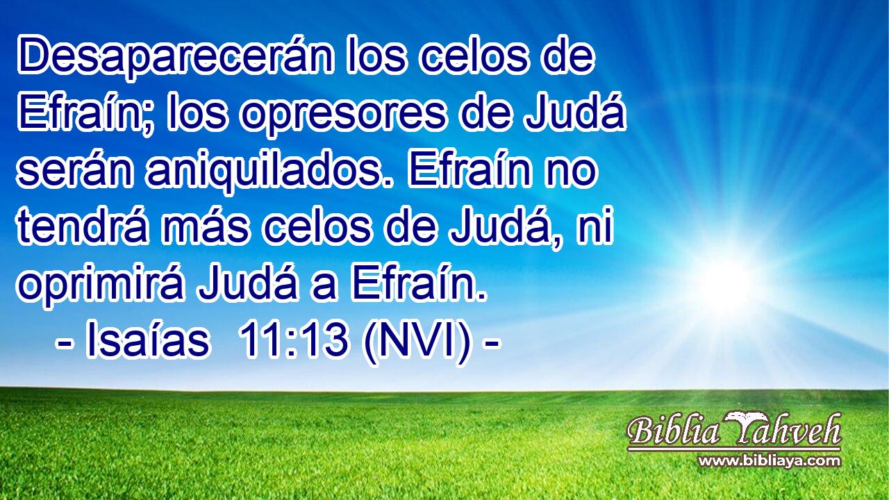  Desaparecerán los celos de Efraín; los opresores de Judá serán aniquilados. Efraín no tendrá más celos de Judá, ni oprimirá Judá a Efraín. 