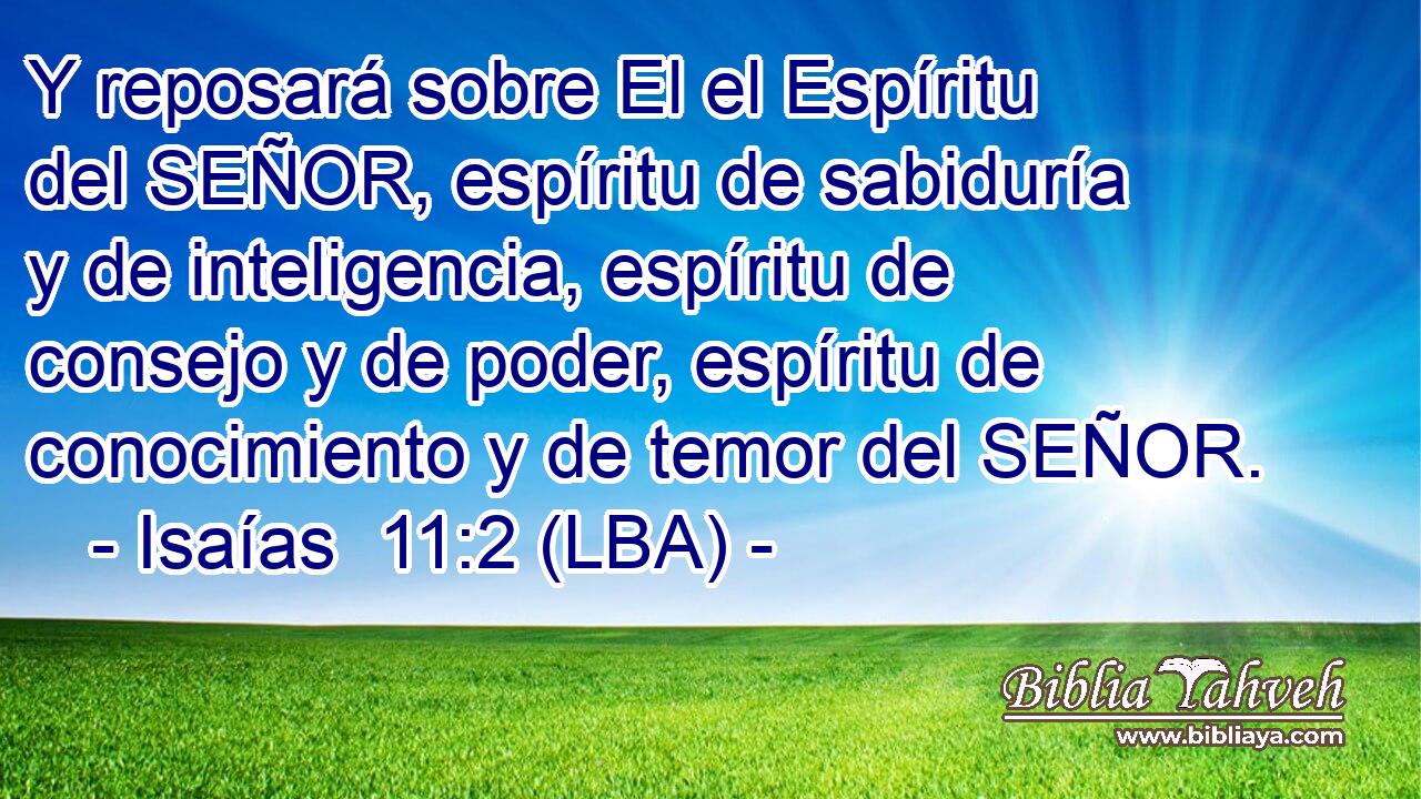 Y reposará sobre El el Espíritu del SEÑOR, espíritu de sabiduría y de inteligencia, espíritu de consejo y de poder, espíritu de conocimiento y de temor del SEÑOR.