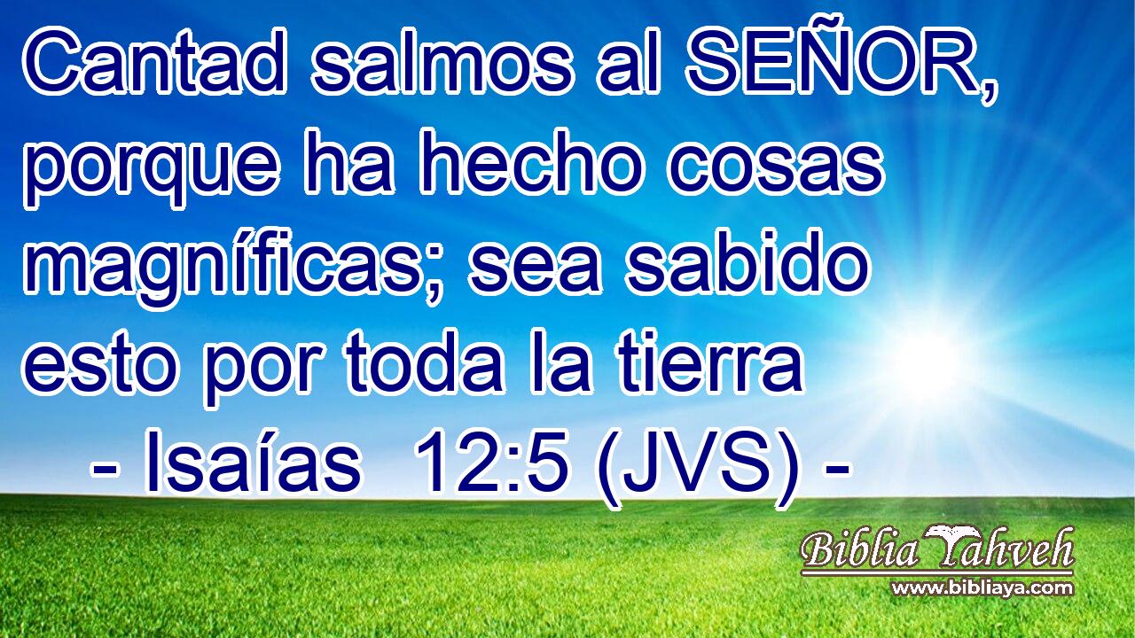 Cantad salmos al SEÑOR, porque ha hecho cosas magníficas; sea sabido esto por toda la tierra