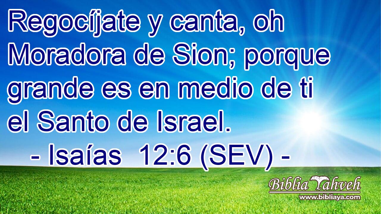 Regocíjate y canta, oh Moradora de Sion; porque grande es en medio de ti el Santo de Israel.