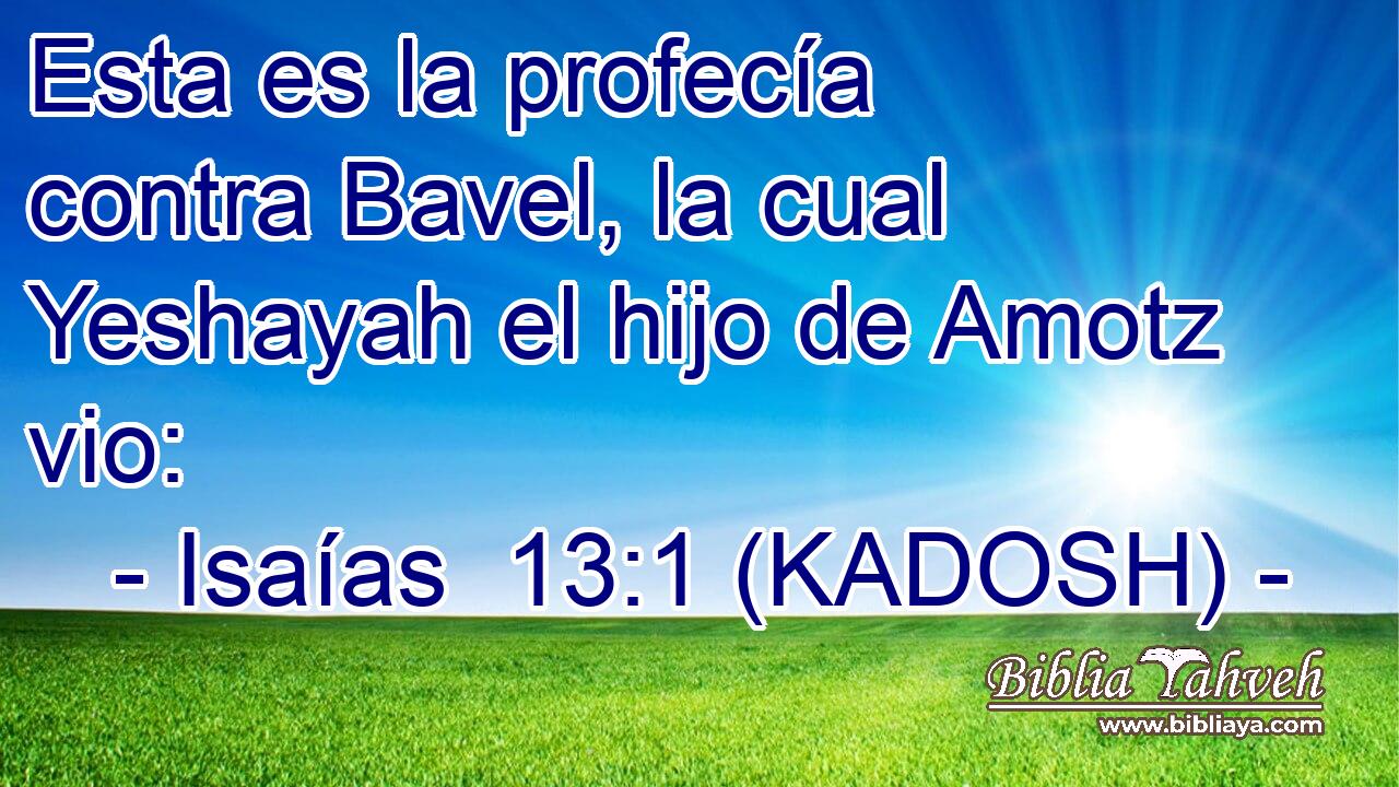  Esta es la profecía contra Bavel, la cual Yeshayah el hijo de Amotz vio: 