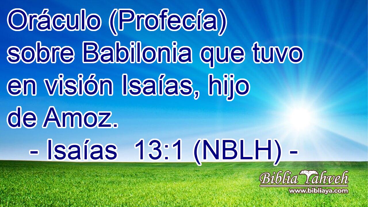  Oráculo (Profecía) sobre Babilonia que tuvo en visión Isaías, hijo de Amoz. 