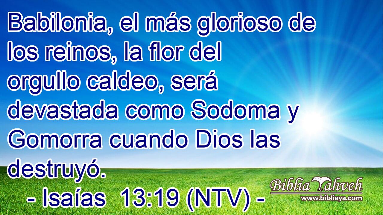 Babilonia, el más glorioso de los reinos, la flor del orgullo caldeo, será devastada como Sodoma y Gomorra cuando Dios las destruyó.