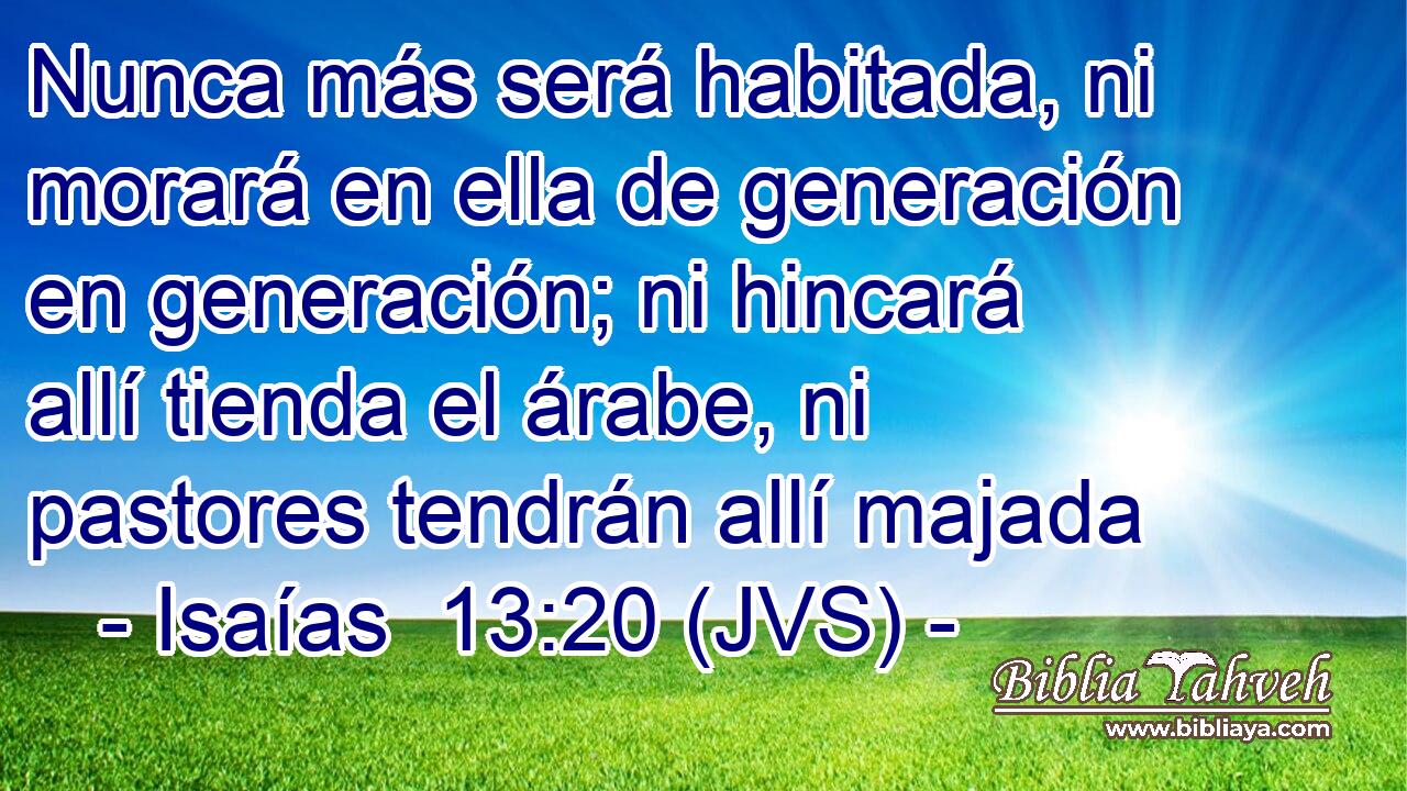 Nunca más será habitada, ni morará en ella de generación en generación; ni hincará allí tienda el árabe, ni pastores tendrán allí majada