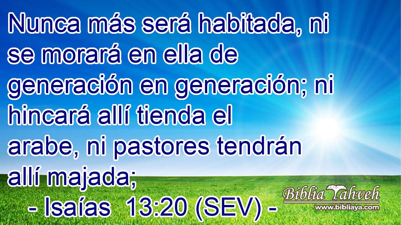 Nunca más será habitada, ni se morará en ella de generación en generación; ni hincará allí tienda el arabe, ni pastores tendrán allí majada;