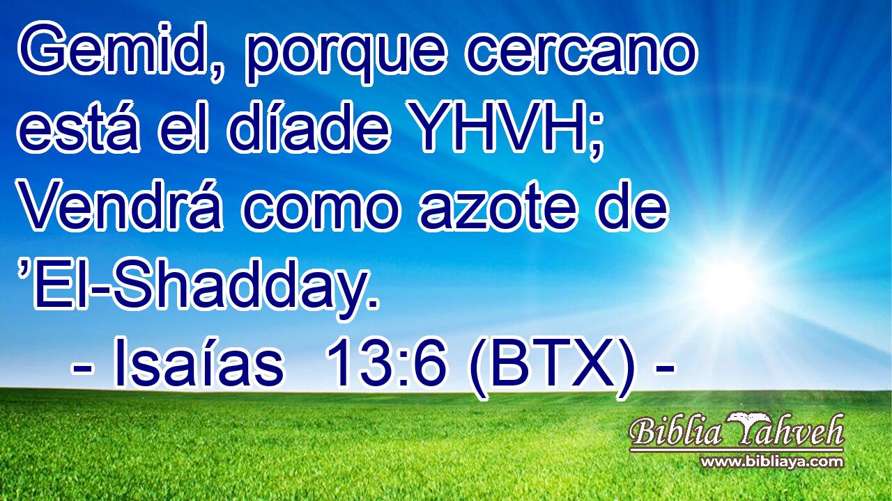 Gemid, porque cercano está el díade YHVH; Vendrá como azote de ’El-Shadday.