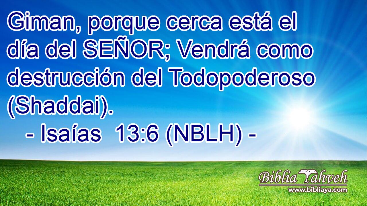  Giman, porque cerca está el día del SEÑOR; Vendrá como destrucción del Todopoderoso (Shaddai). 
