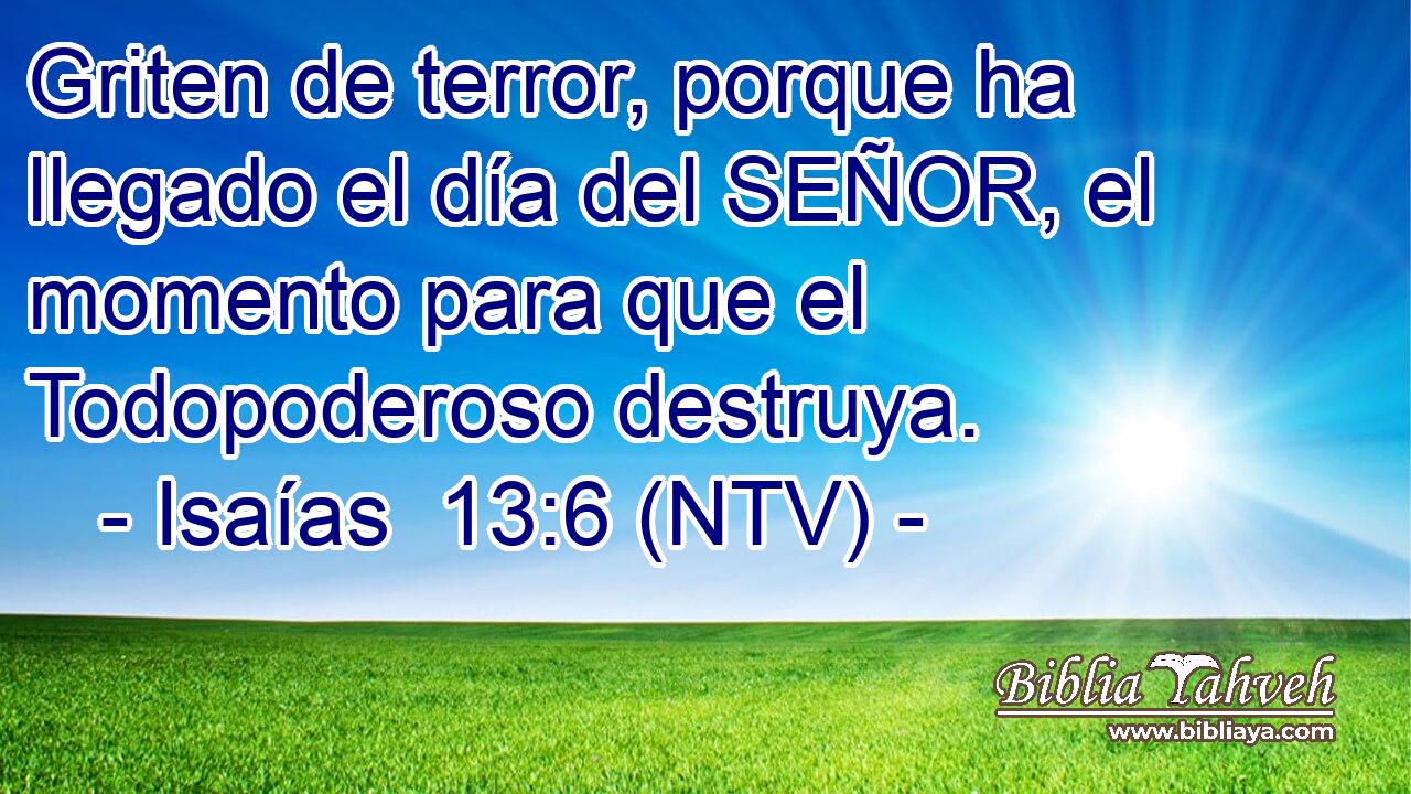 Griten de terror, porque ha llegado el día del SEÑOR, el momento para que el Todopoderoso destruya.