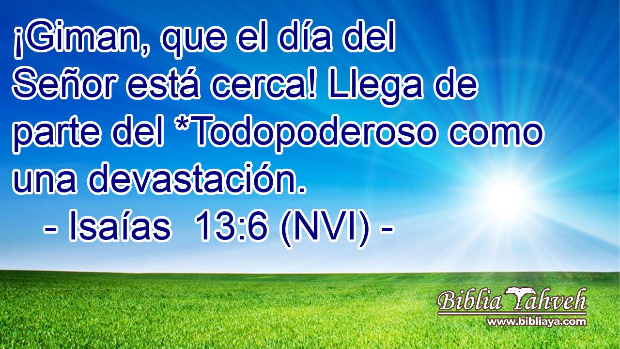  ¡Giman, que el día del Señor está cerca! Llega de parte del *Todopoderoso como una devastación. 