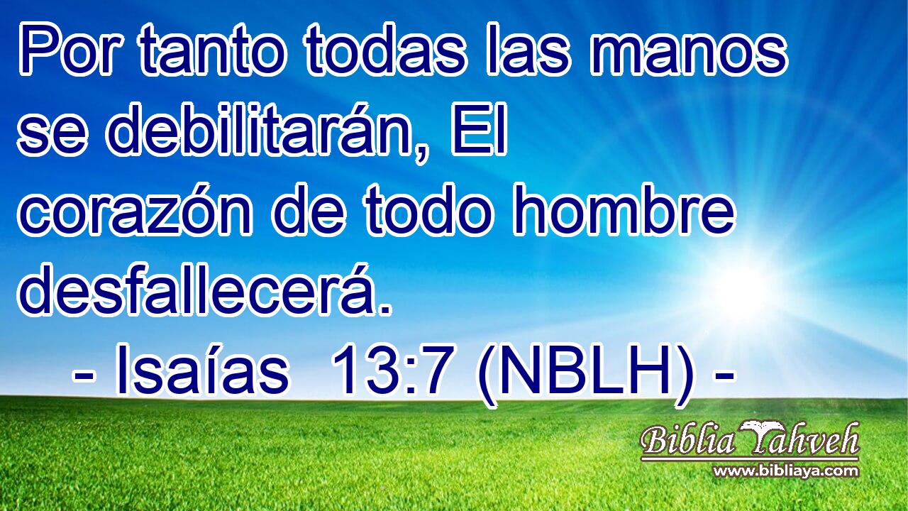  Por tanto todas las manos se debilitarán, El corazón de todo hombre desfallecerá. 