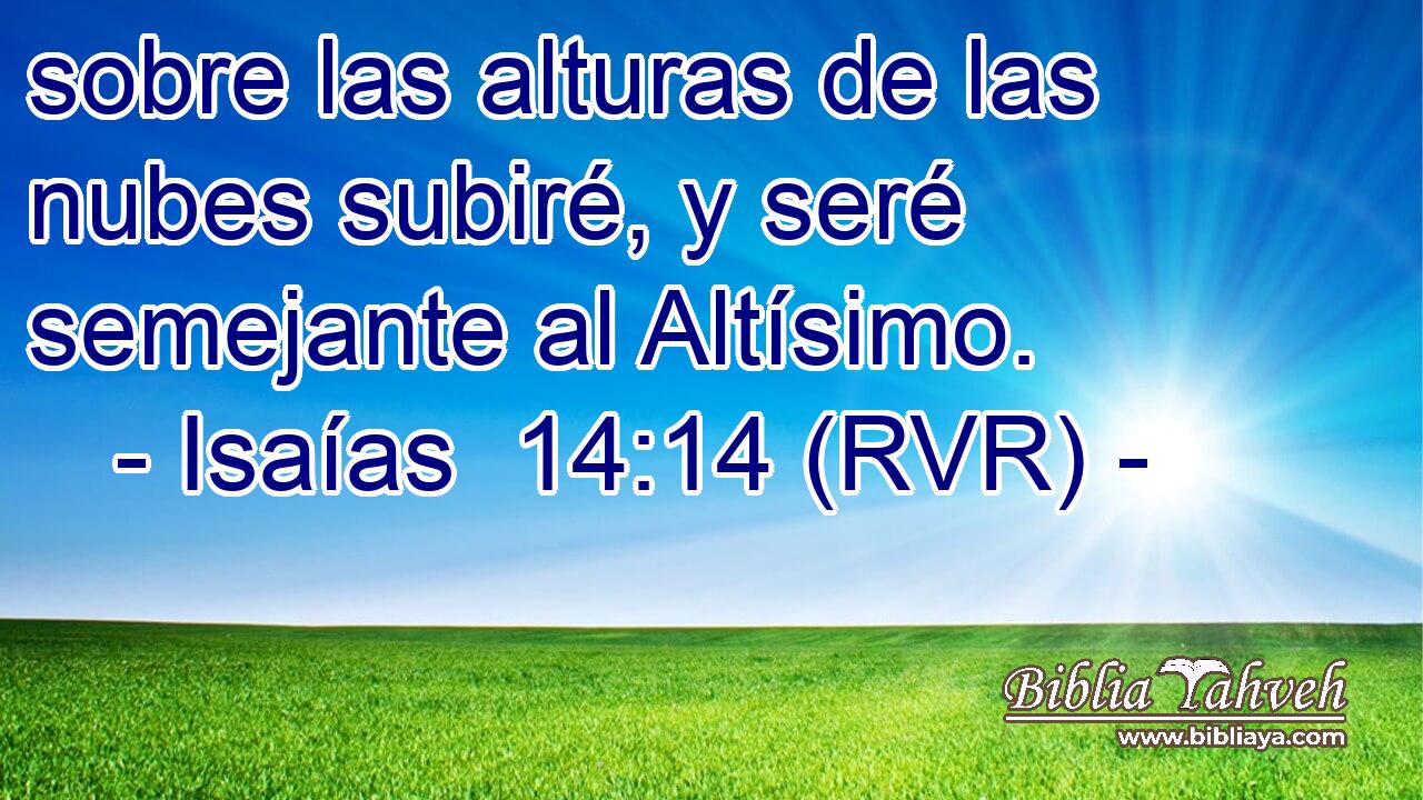 sobre las alturas de las nubes subiré, y seré semejante al Altísimo.