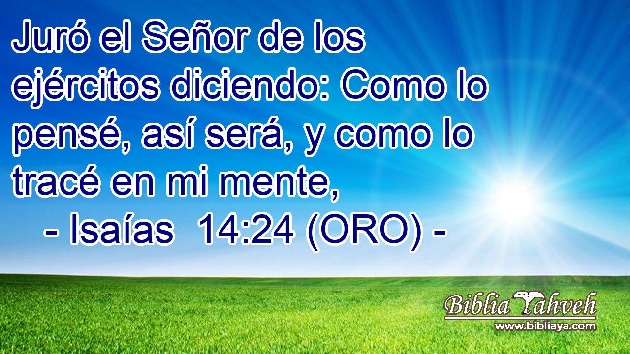  Juró el Señor de los ejércitos diciendo: Como lo pensé, así será, y como lo tracé en mi mente, 