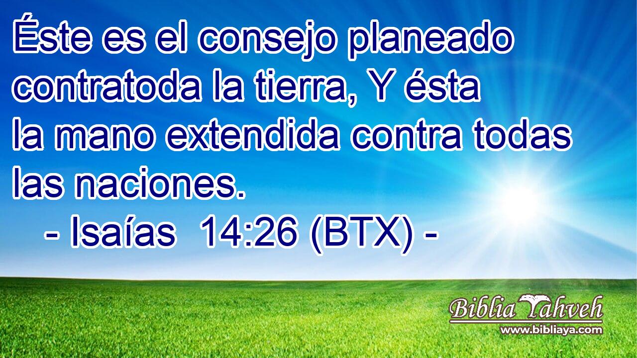 Éste es el consejo planeado contratoda la tierra, Y ésta la mano extendida contra todas las naciones.