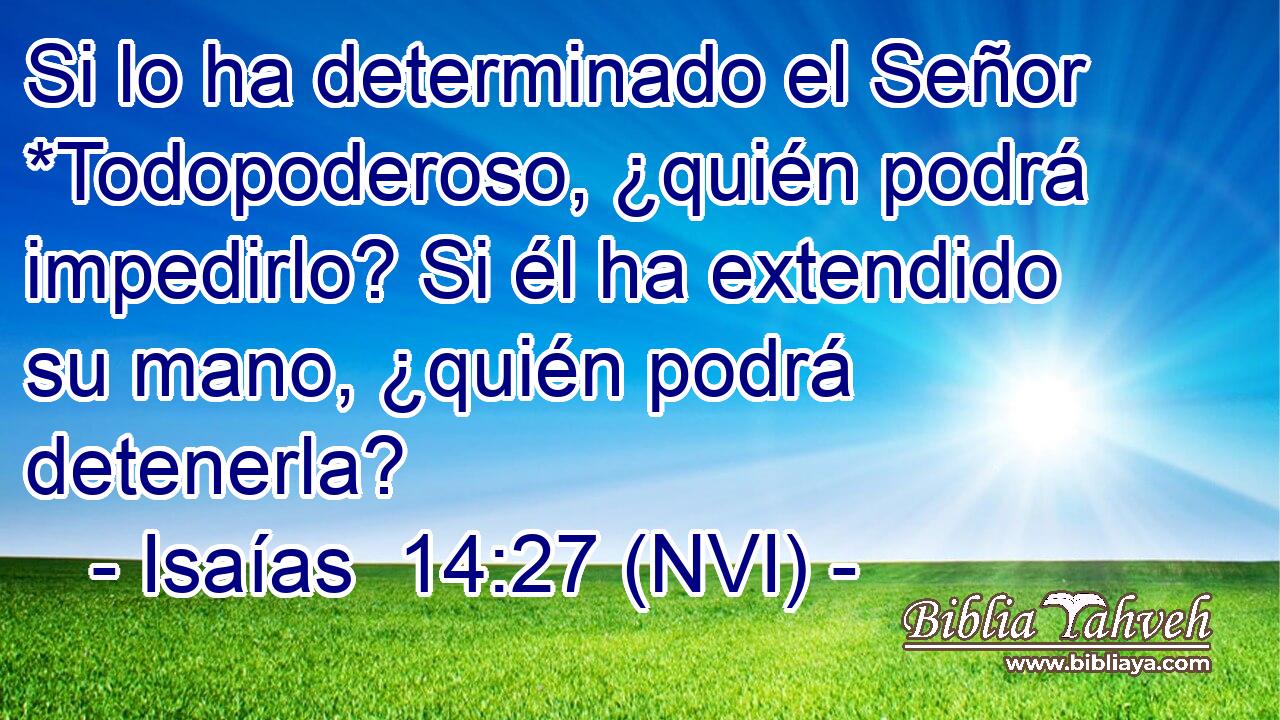  Si lo ha determinado el Señor *Todopoderoso, ¿quién podrá impedirlo? Si él ha extendido su mano, ¿quién podrá detenerla? 
