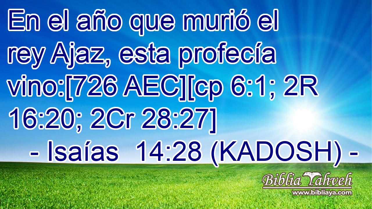  En el año que murió el rey Ajaz, esta profecía vino:[726 AEC][cp 6:1; 2R 16:20; 2Cr 28:27] 