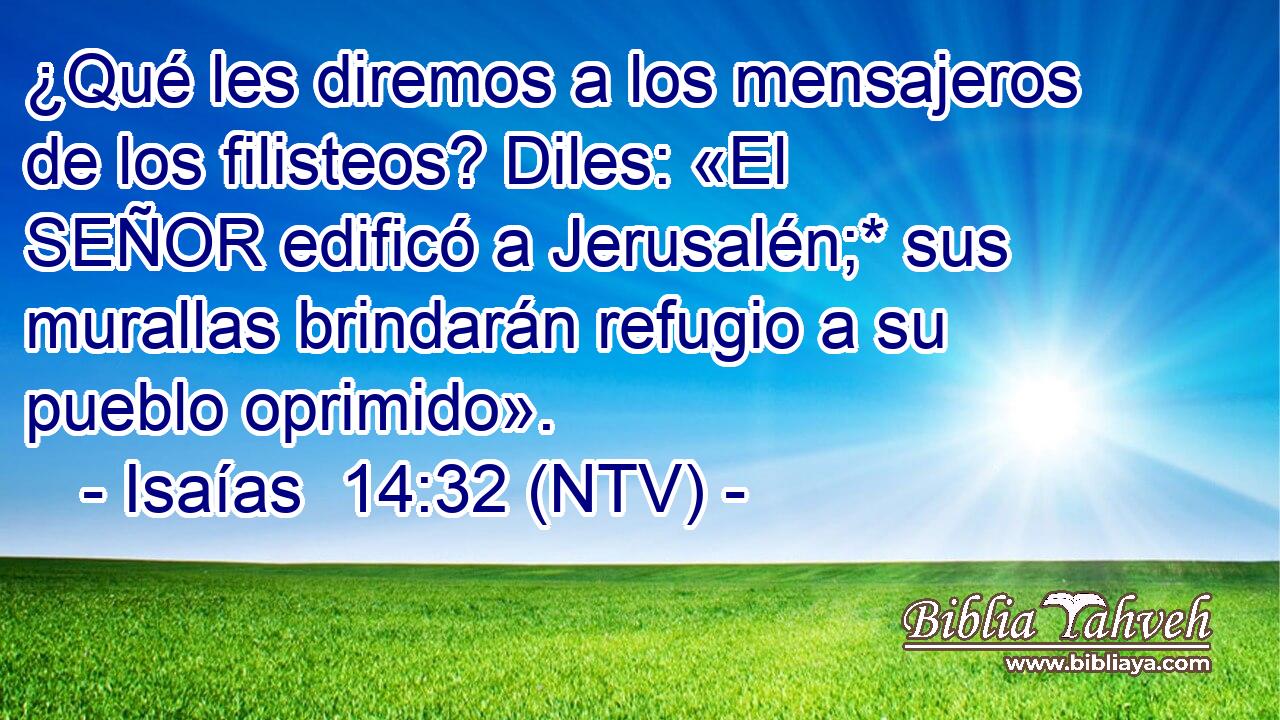 ¿Qué les diremos a los mensajeros de los filisteos? Diles: «El SEÑOR edificó a Jerusalén;* sus murallas brindarán refugio a su pueblo oprimido».