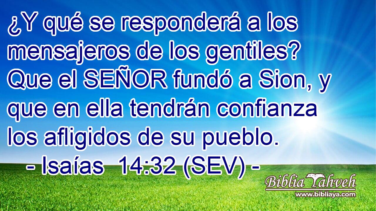 ¿Y qué se responderá a los mensajeros de los gentiles? Que el SEÑOR fundó a Sion, y que en ella tendrán confianza los afligidos de su pueblo.