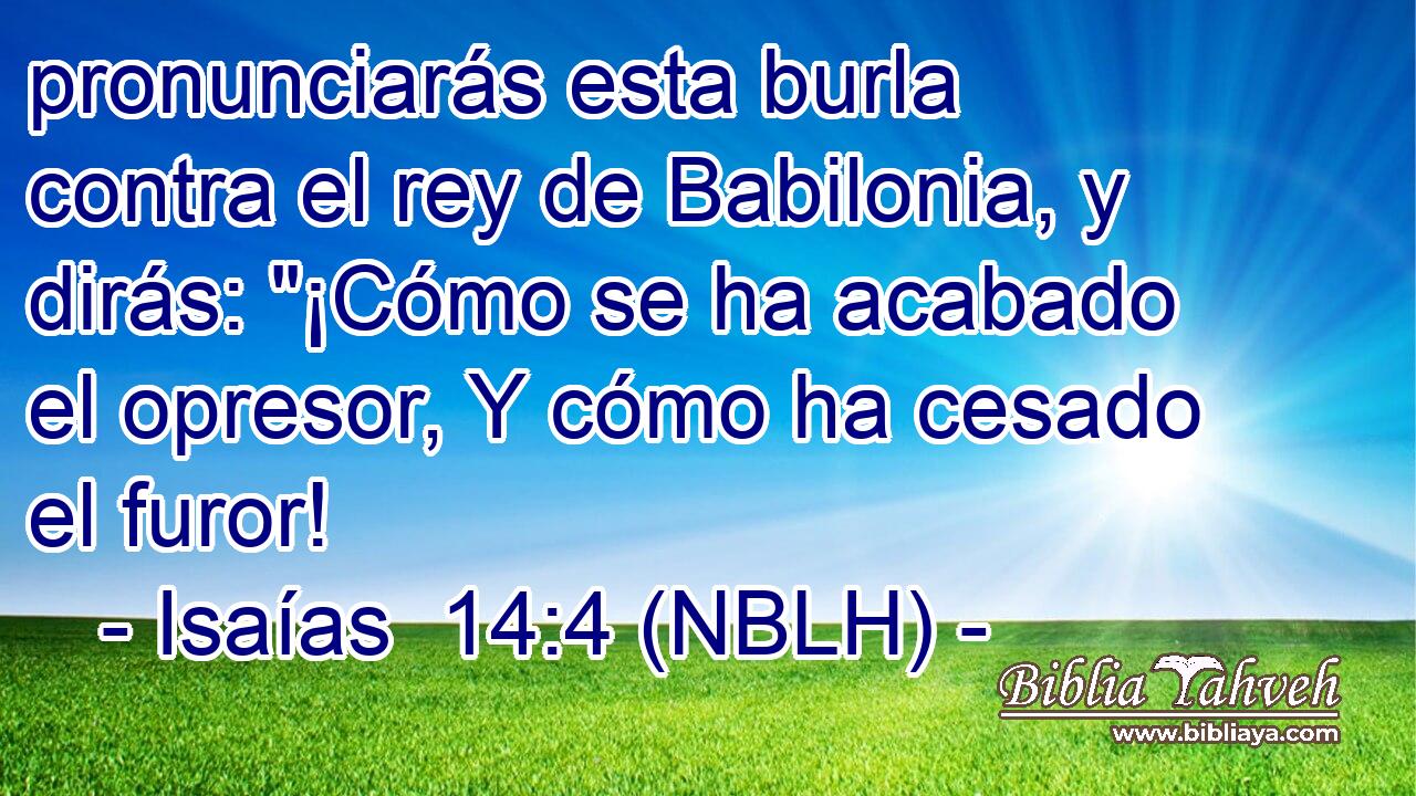  pronunciarás esta burla contra el rey de Babilonia, y dirás: 