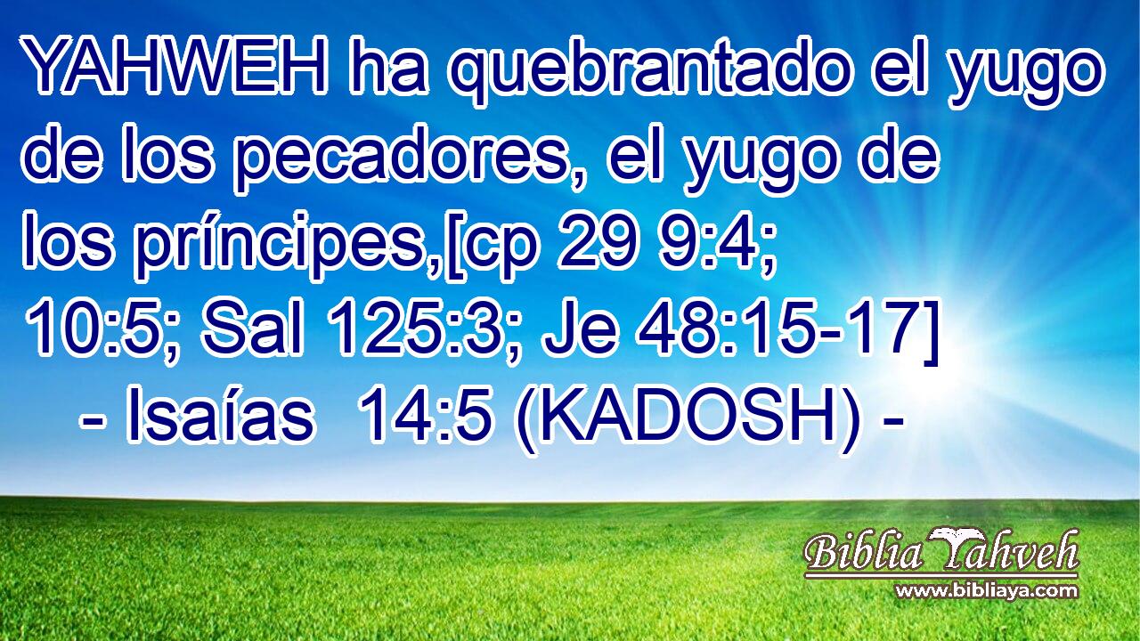  YAHWEH ha quebrantado el yugo de los pecadores, el yugo de los príncipes,[cp 29 9:4; 10:5; Sal 125:3; Je 48:15-17] 