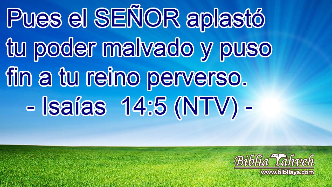 Pues el SEÑOR aplastó tu poder malvado y puso fin a tu reino perverso.