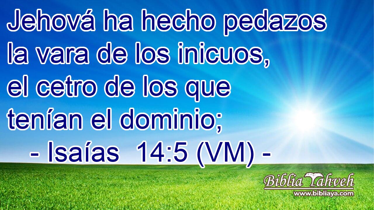  Jehová ha hecho pedazos la vara de los inicuos, el cetro de los que tenían el dominio; 
