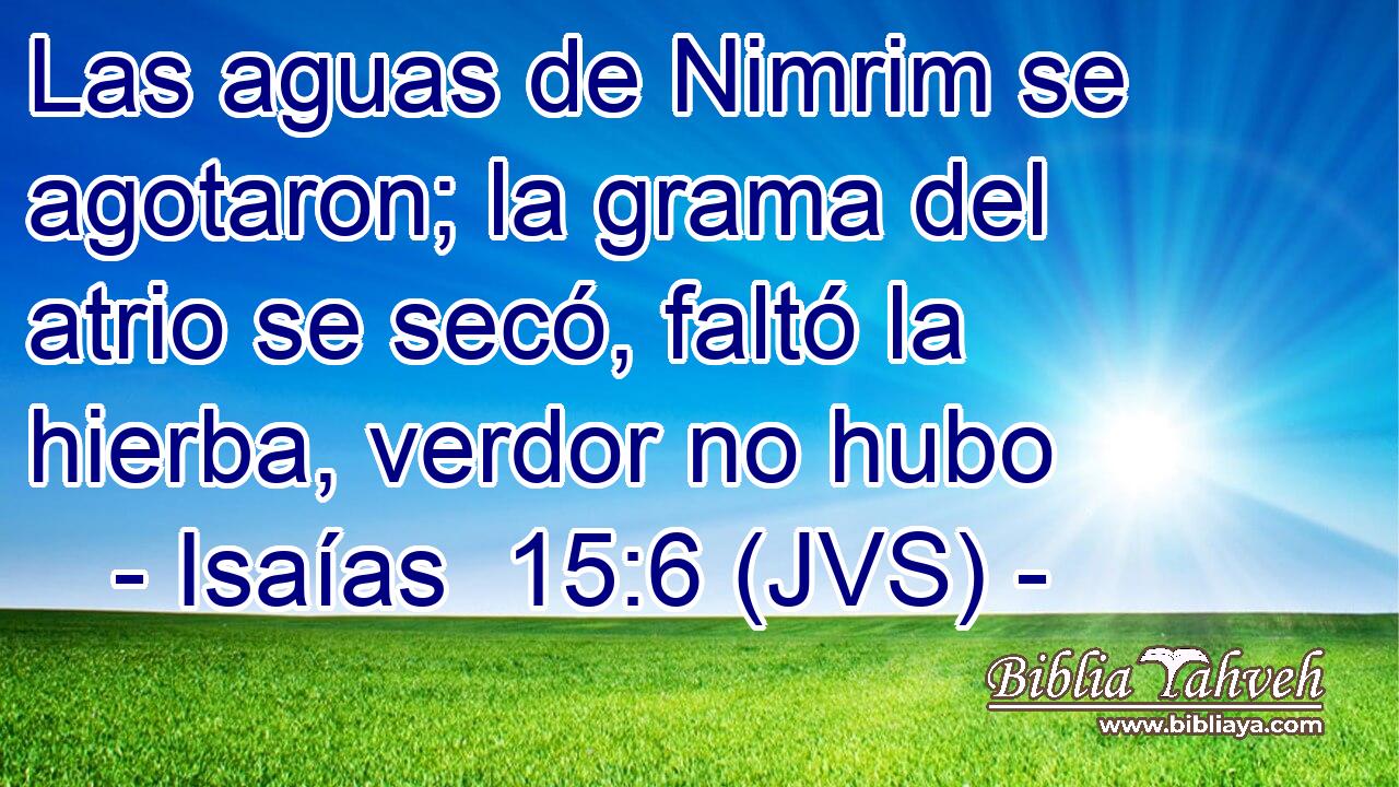 Las aguas de Nimrim se agotaron; la grama del atrio se secó, faltó la hierba, verdor no hubo