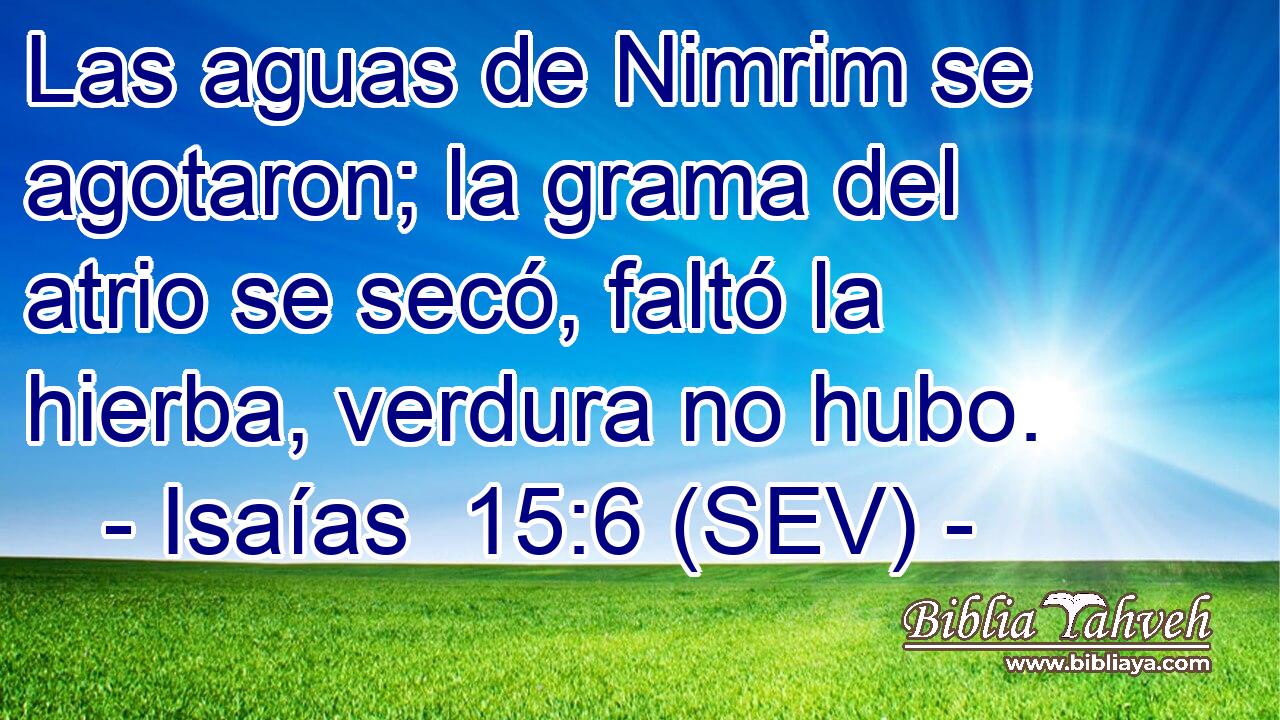 Las aguas de Nimrim se agotaron; la grama del atrio se secó, faltó la hierba, verdura no hubo.