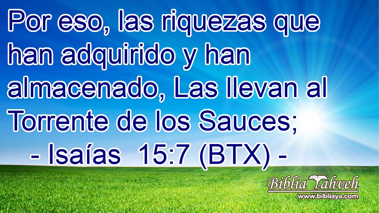 Por eso, las riquezas que han adquirido y han almacenado, Las llevan al Torrente de los Sauces;