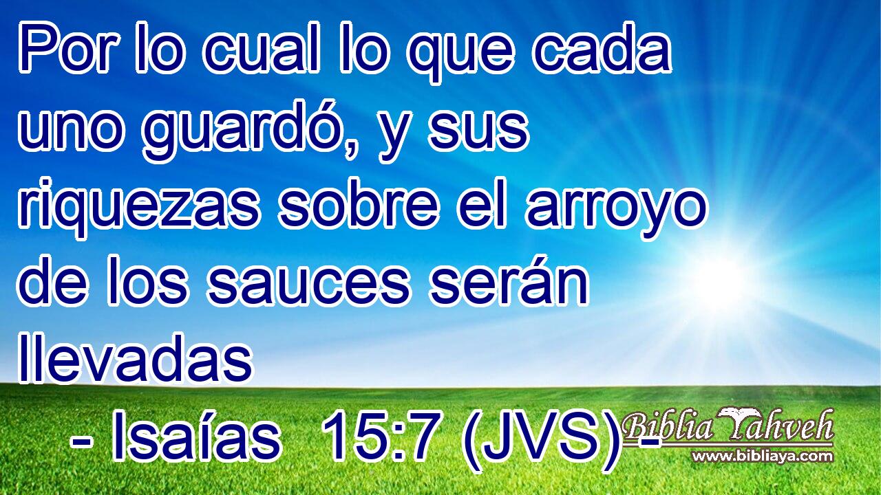 Por lo cual lo que cada uno guardó, y sus riquezas sobre el arroyo de los sauces serán llevadas