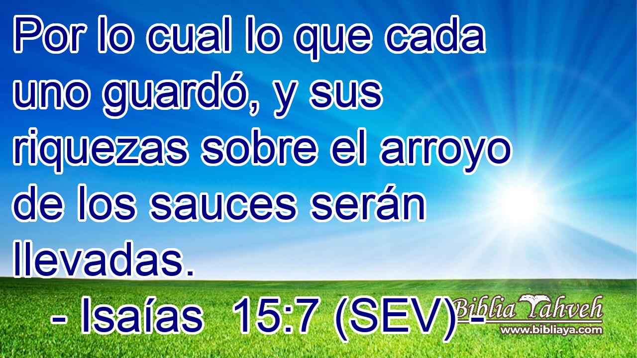 Por lo cual lo que cada uno guardó, y sus riquezas sobre el arroyo de los sauces serán llevadas.