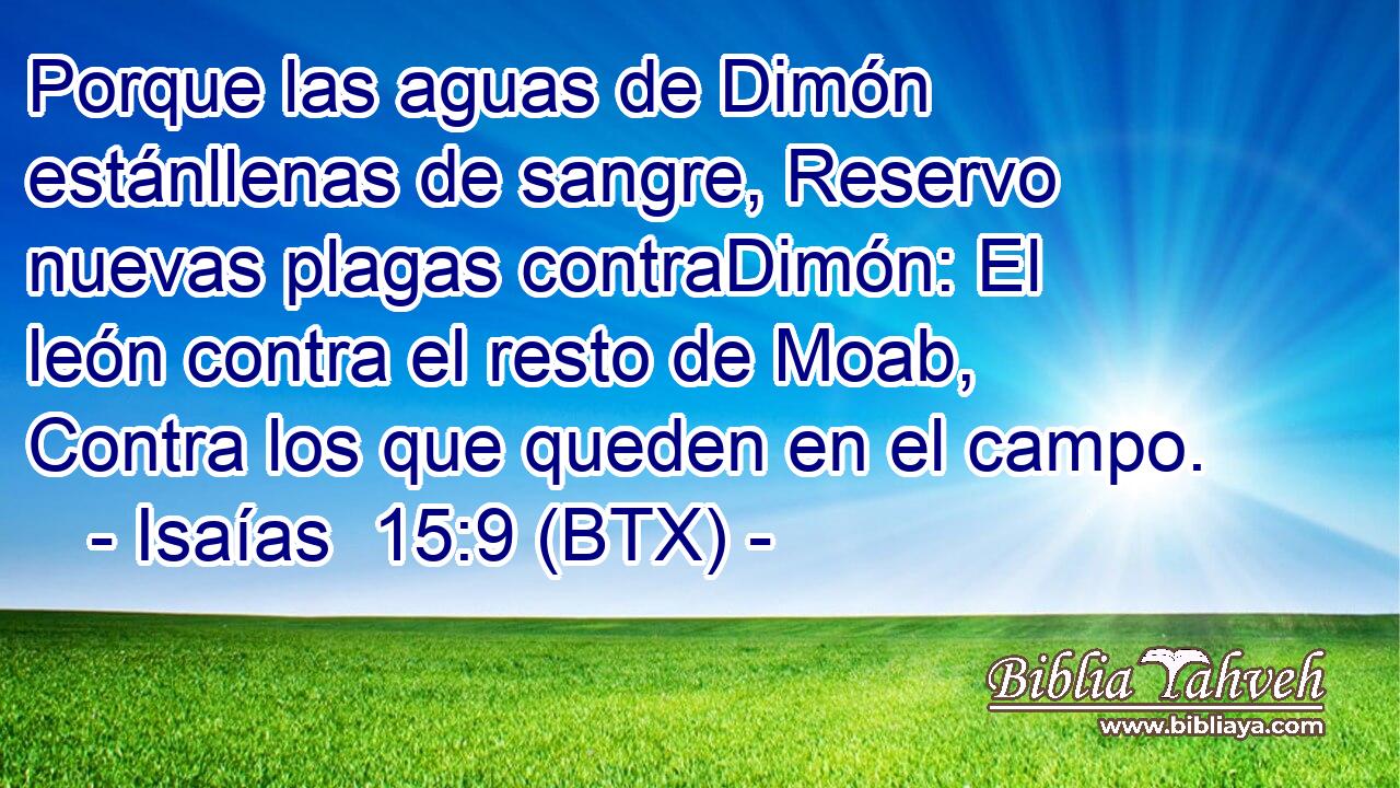 Porque las aguas de Dimón estánllenas de sangre, Reservo nuevas plagas contraDimón: El león contra el resto de Moab, Contra los que queden en el campo.