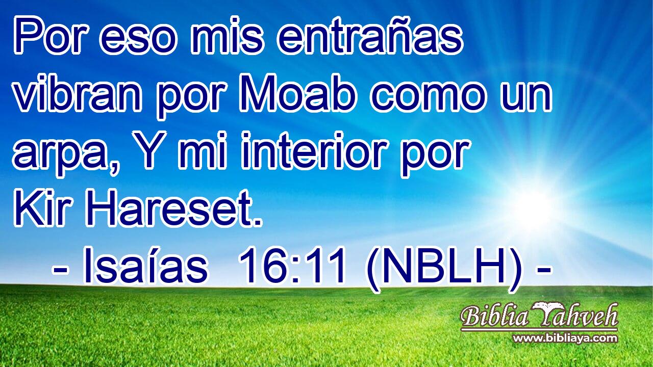  Por eso mis entrañas vibran por Moab como un arpa, Y mi interior por Kir Hareset. 