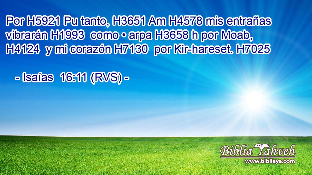 Por H5921 Pu tanto, H3651 Am H4578 mis entrañas vibrarán H1993  como • arpa H3658 h por Moab, H4124  y mi corazón H7130  por Kir-hareset. H7025  