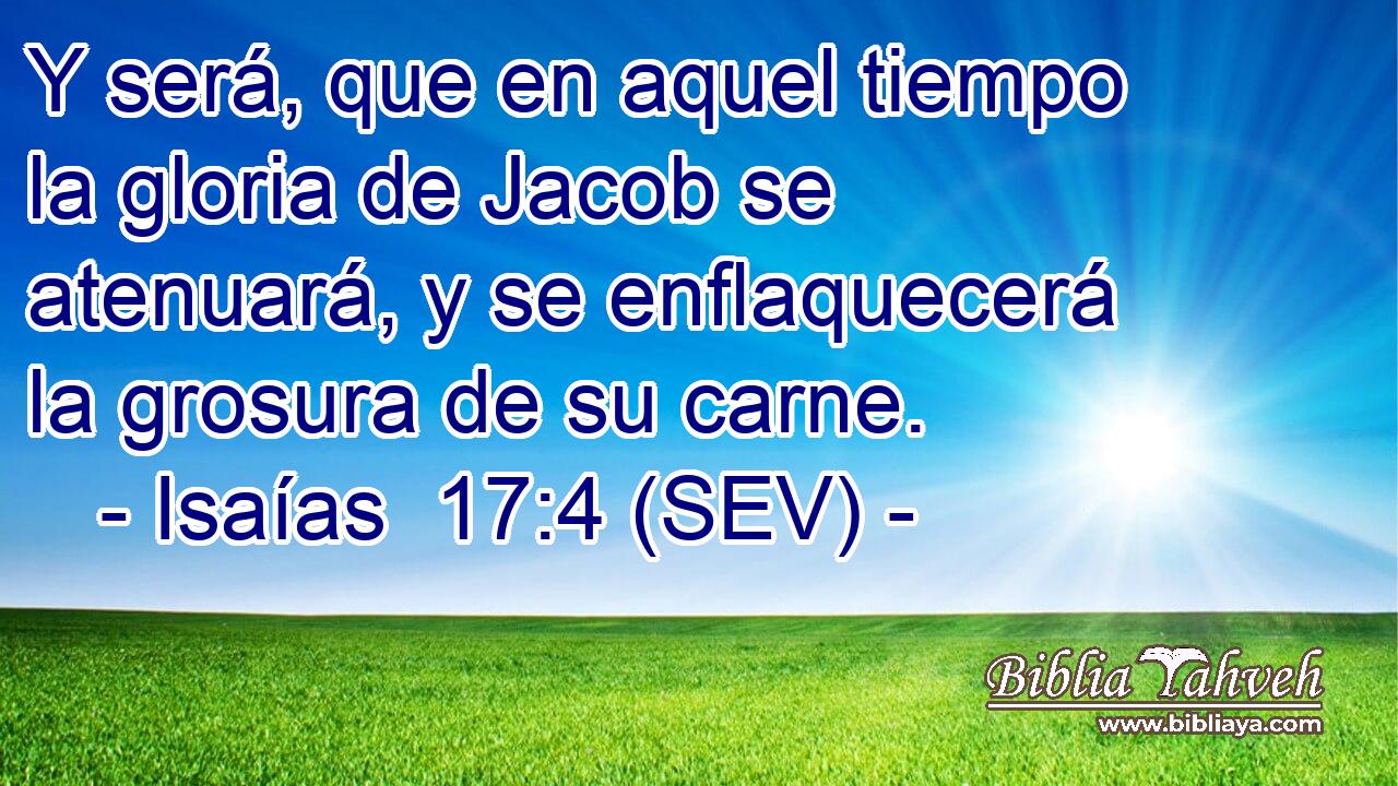 Y será, que en aquel tiempo la gloria de Jacob se atenuará, y se enflaquecerá la grosura de su carne.