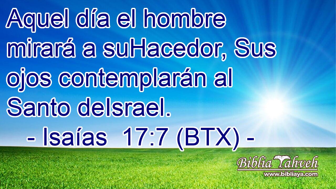 Aquel día el hombre mirará a suHacedor, Sus ojos contemplarán al Santo deIsrael.