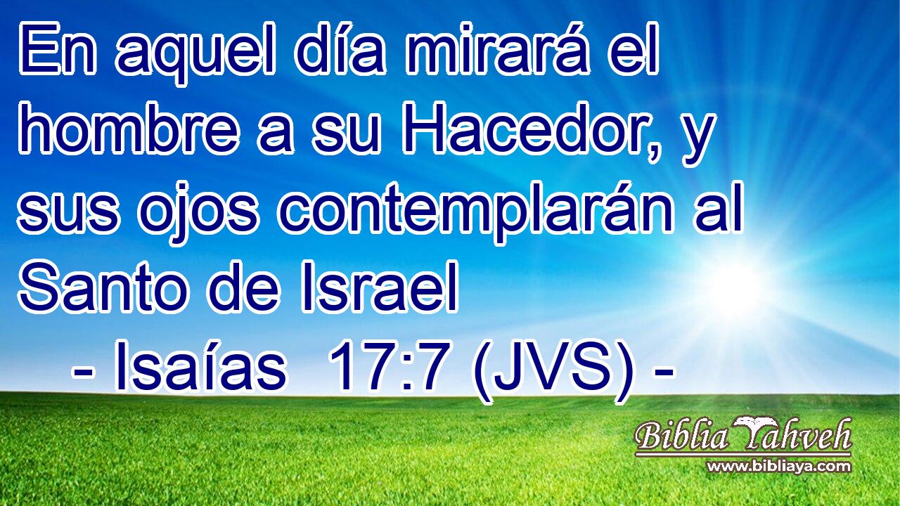 En aquel día mirará el hombre a su Hacedor, y sus ojos contemplarán al Santo de Israel