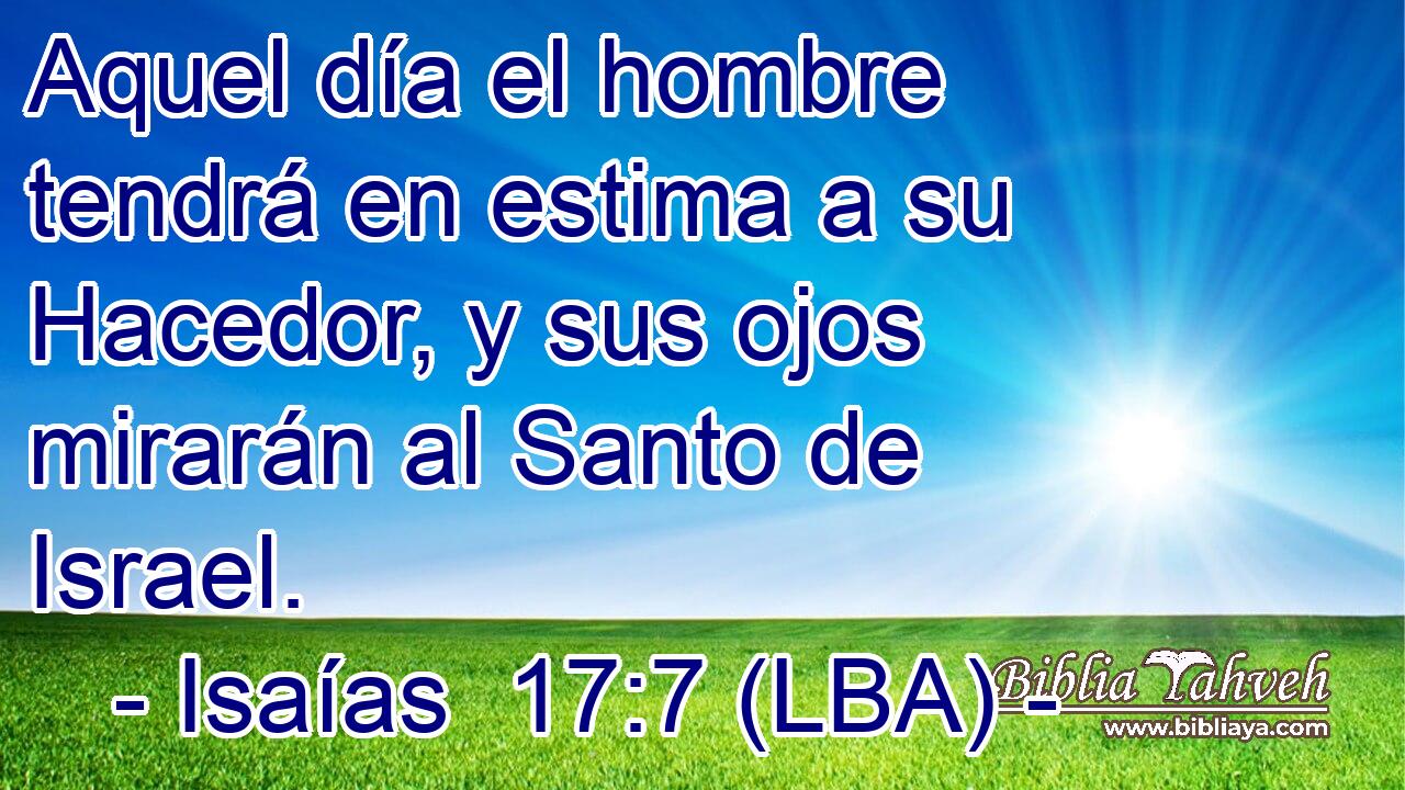 Aquel día el hombre tendrá en estima a su Hacedor, y sus ojos mirarán al Santo de Israel.
