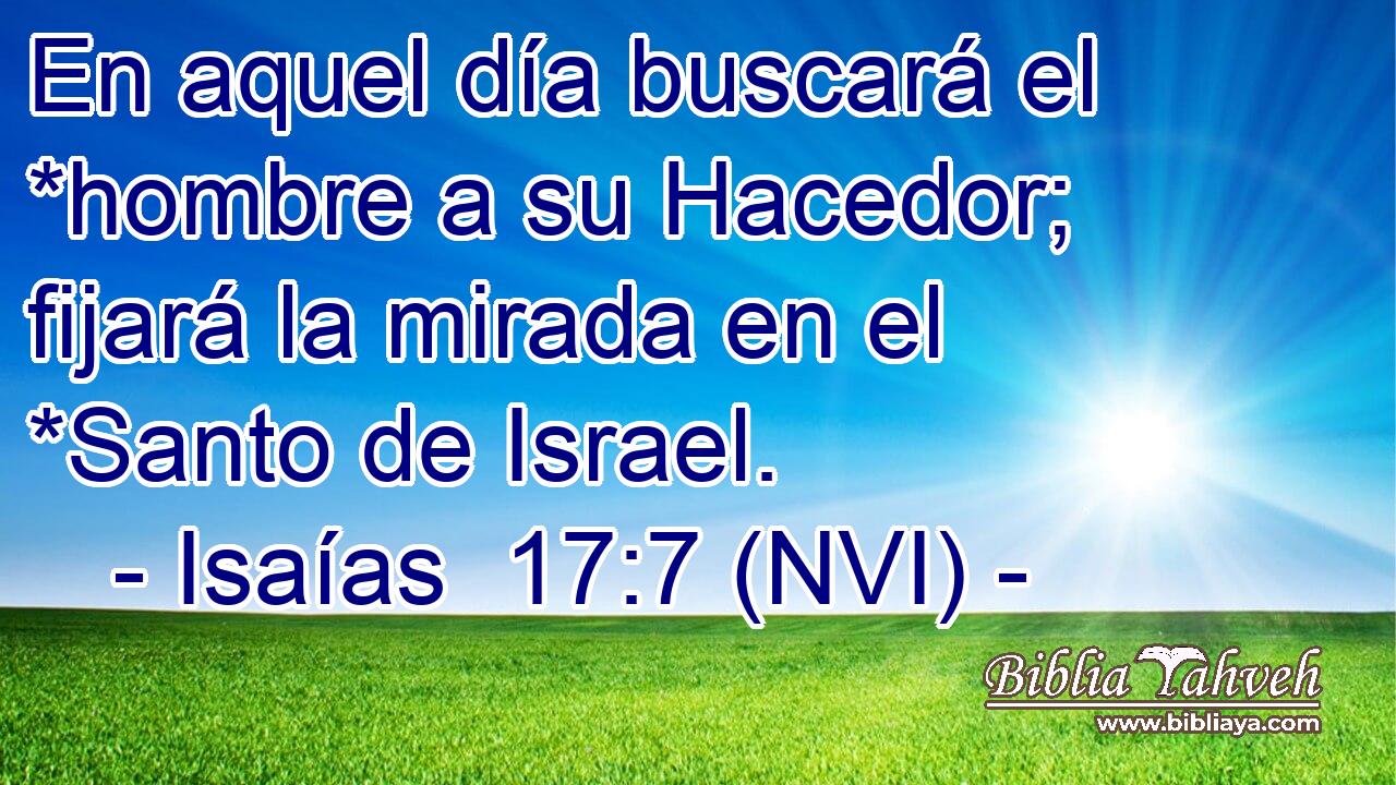  En aquel día buscará el *hombre a su Hacedor; fijará la mirada en el *Santo de Israel. 